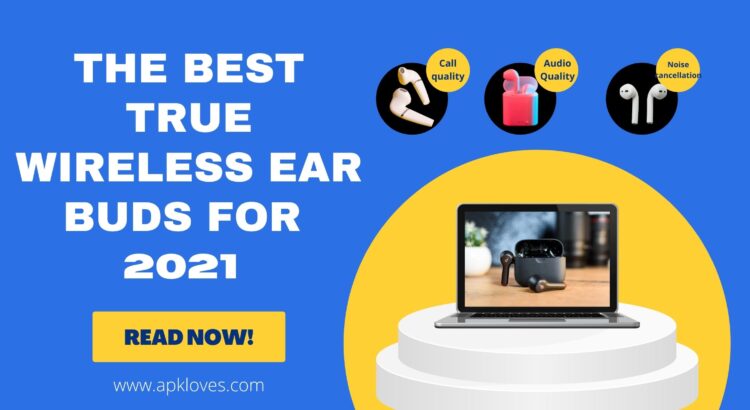 The Best True Wireless Ear Buds for 2021