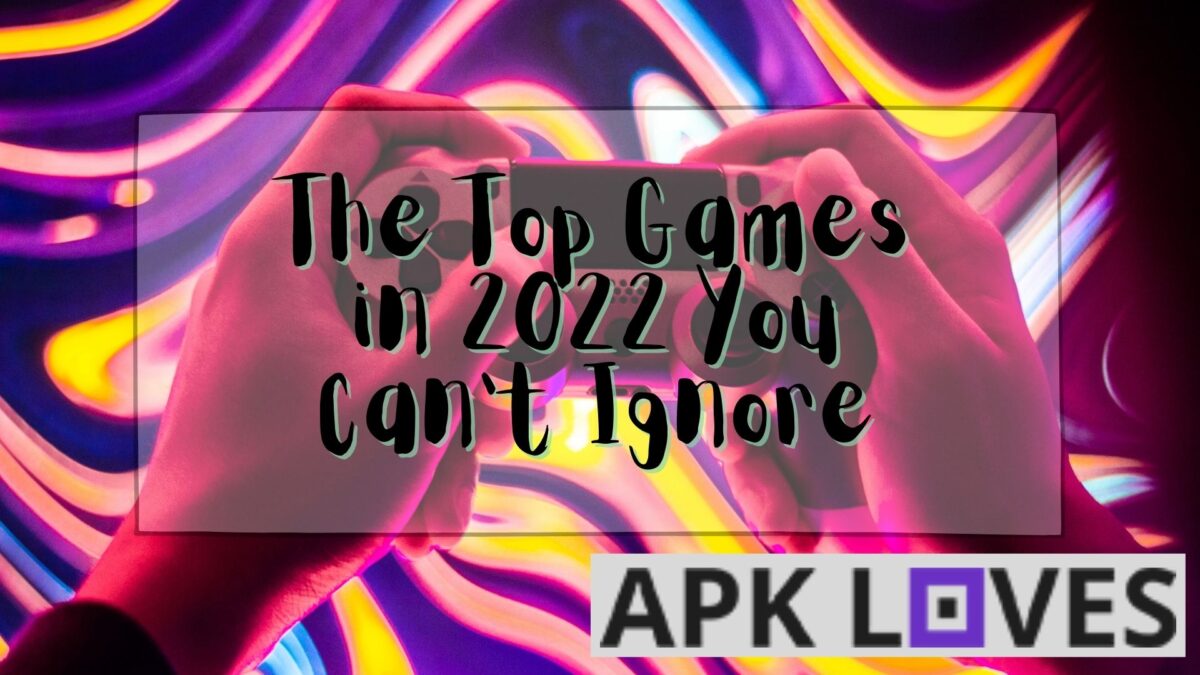 The Top Games in 2022 You Can’t Ignore